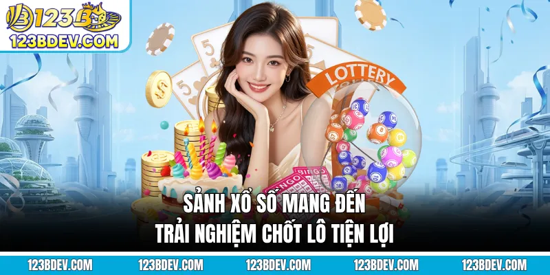 Sảnh xổ số mang đến trải nghiệm chốt lô tiện lợi